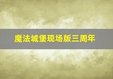 魔法城堡现场版三周年