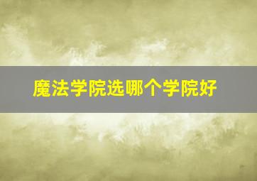 魔法学院选哪个学院好