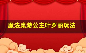 魔法桌游公主叶罗丽玩法