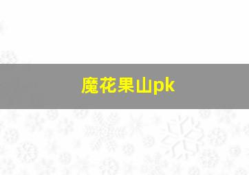 魔花果山pk