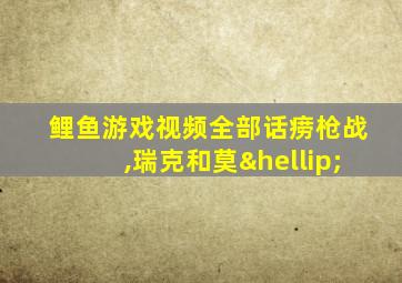 鲤鱼游戏视频全部话痨枪战,瑞克和莫…