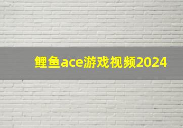 鲤鱼ace游戏视频2024