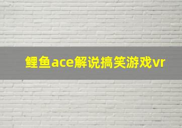 鲤鱼ace解说搞笑游戏vr