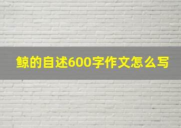 鲸的自述600字作文怎么写