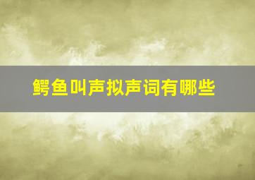 鳄鱼叫声拟声词有哪些