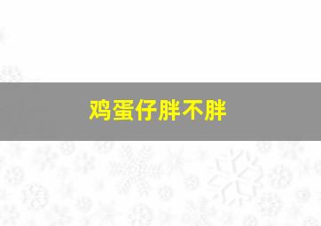 鸡蛋仔胖不胖