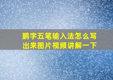 鹏字五笔输入法怎么写出来图片视频讲解一下