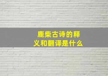 鹿柴古诗的释义和翻译是什么