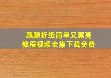 麒麟折纸简单又漂亮教程视频全集下载免费