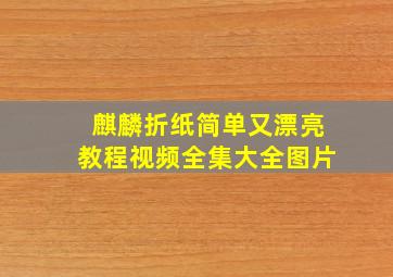 麒麟折纸简单又漂亮教程视频全集大全图片