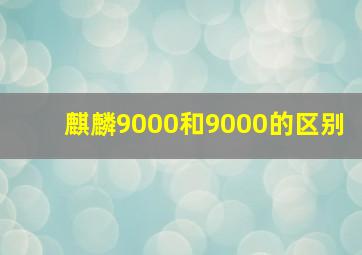 麒麟9000和9000的区别