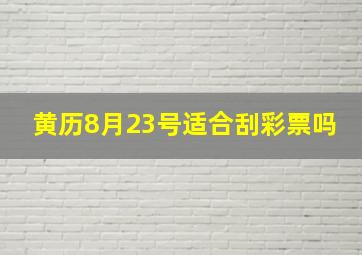 黄历8月23号适合刮彩票吗