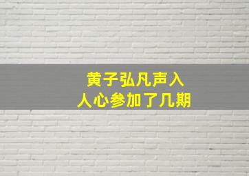 黄子弘凡声入人心参加了几期