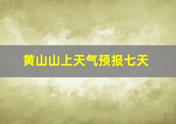 黄山山上天气预报七天