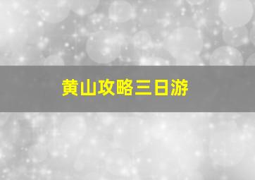 黄山攻略三日游