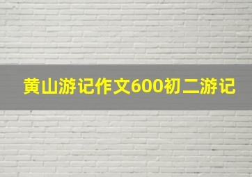 黄山游记作文600初二游记