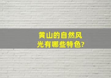 黄山的自然风光有哪些特色?