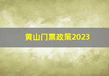 黄山门票政策2023