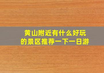 黄山附近有什么好玩的景区推荐一下一日游