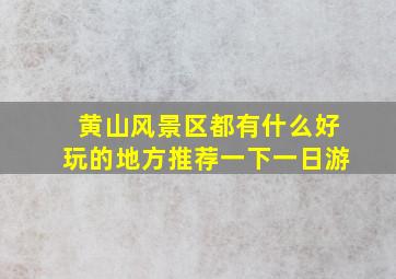 黄山风景区都有什么好玩的地方推荐一下一日游