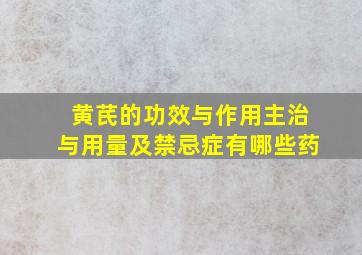 黄芪的功效与作用主治与用量及禁忌症有哪些药