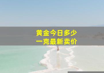 黄金今日多少一克最新卖价