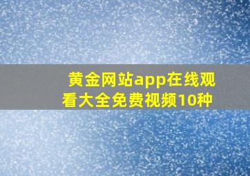 黄金网站app在线观看大全免费视频10种