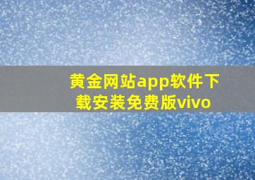 黄金网站app软件下载安装免费版vivo