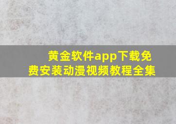 黄金软件app下载免费安装动漫视频教程全集