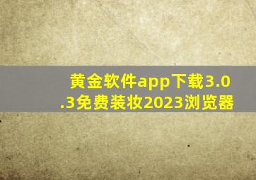 黄金软件app下载3.0.3免费装妆2023浏览器