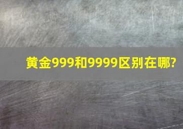 黄金999和9999区别在哪?