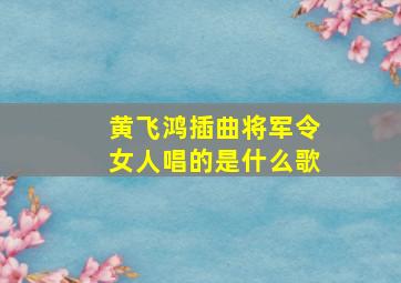 黄飞鸿插曲将军令女人唱的是什么歌