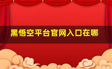 黑悟空平台官网入口在哪