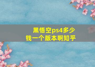 黑悟空ps4多少钱一个版本啊知乎