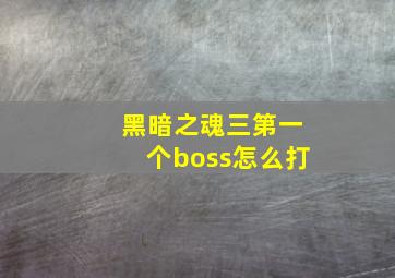 黑暗之魂三第一个boss怎么打