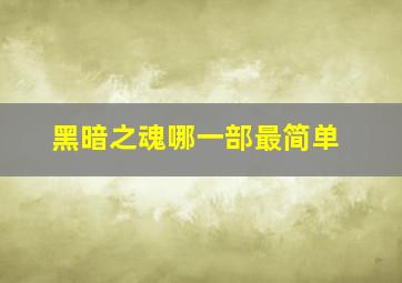 黑暗之魂哪一部最简单