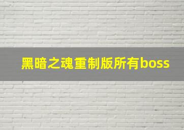 黑暗之魂重制版所有boss