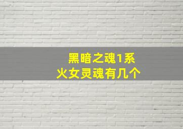 黑暗之魂1系火女灵魂有几个