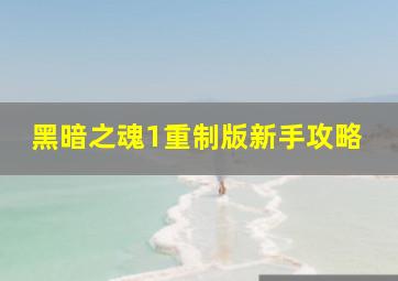 黑暗之魂1重制版新手攻略