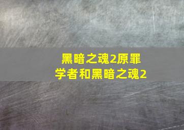 黑暗之魂2原罪学者和黑暗之魂2