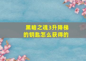 黑暗之魂3升降梯的钥匙怎么获得的