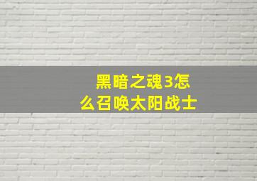 黑暗之魂3怎么召唤太阳战士