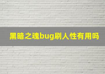 黑暗之魂bug刷人性有用吗