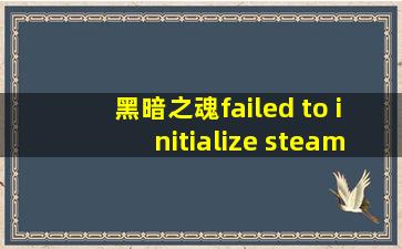 黑暗之魂failed to initialize steam