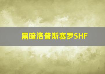 黑暗洛普斯赛罗SHF