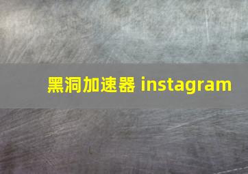 黑洞加速器 instagram