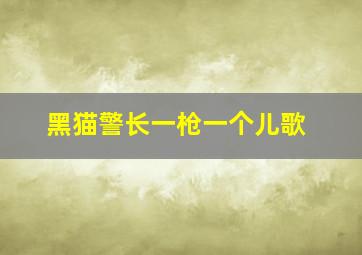 黑猫警长一枪一个儿歌