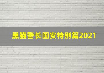 黑猫警长国安特别篇2021