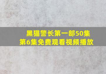 黑猫警长第一部50集第6集免费观看视频播放