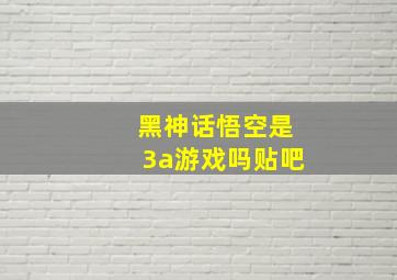 黑神话悟空是3a游戏吗贴吧